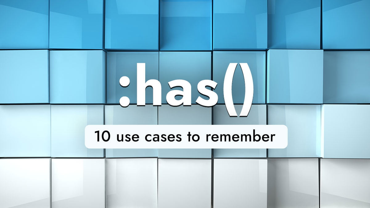 CSS has selector: 10 use cases to remember